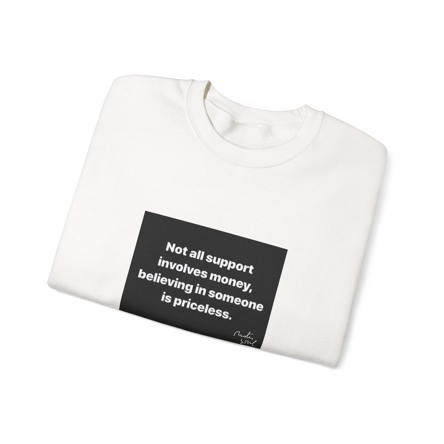 Inspirational Crewneck Sweatshirt - Not All Support Involves Money, Believing in Someone is Priceless, Motivational Gift, Cozy Clothing,