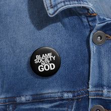 Load image into Gallery viewer, Custom Pin Buttons - Blame Society Not God, Unique Badge, Funny Gift, Statement Accessory, Protest Pin, Creative Flair
