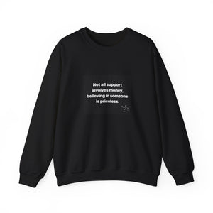 Inspirational Crewneck Sweatshirt - Not All Support Involves Money, Believing in Someone is Priceless, Motivational Gift, Cozy Clothing,