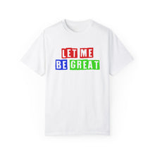Load image into Gallery viewer, Let Me Be Great Unisex Garment-Dyed T-Shirt - Motivational Tee, Casual Wear, Gift for Students, Athletes, Unique Statement Shirt
