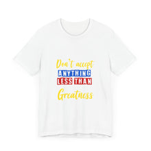 Load image into Gallery viewer, Motivational Unisex Tee, &quot;Don&#39;t Accept Anything Less Than Greatness&quot; Shirt, Gift for Graduates, Inspiration, Everyday Wear
