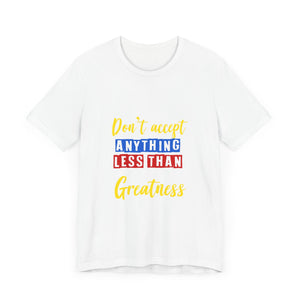 Motivational Unisex Tee, "Don't Accept Anything Less Than Greatness" Shirt, Gift for Graduates, Inspiration, Everyday Wear