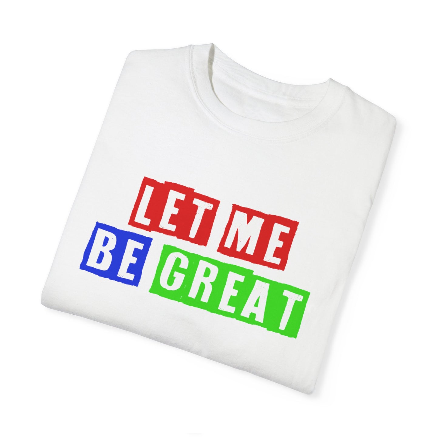 Let Me Be Great Unisex Garment-Dyed T-Shirt - Motivational Tee, Casual Wear, Gift for Students, Athletes, Unique Statement Shirt