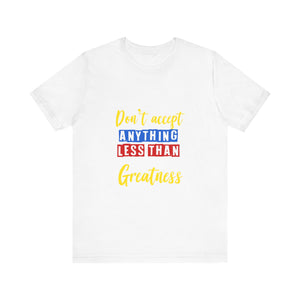 Motivational Unisex Tee, "Don't Accept Anything Less Than Greatness" Shirt, Gift for Graduates, Inspiration, Everyday Wear